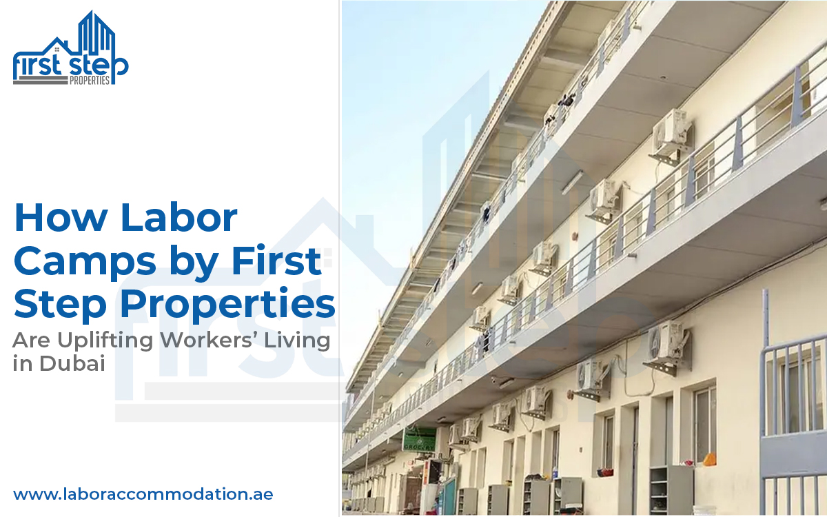 How Labor amp by First Step Properties are Uplifting Workers’ Living in Dubai