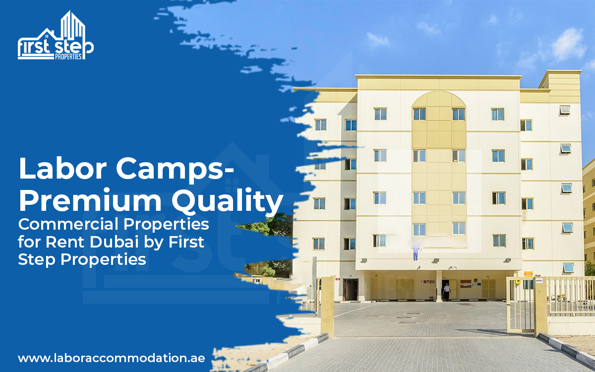 Labor Camp- Premium Quality Commercial Properties for Rent Dubai by First Step Properties
