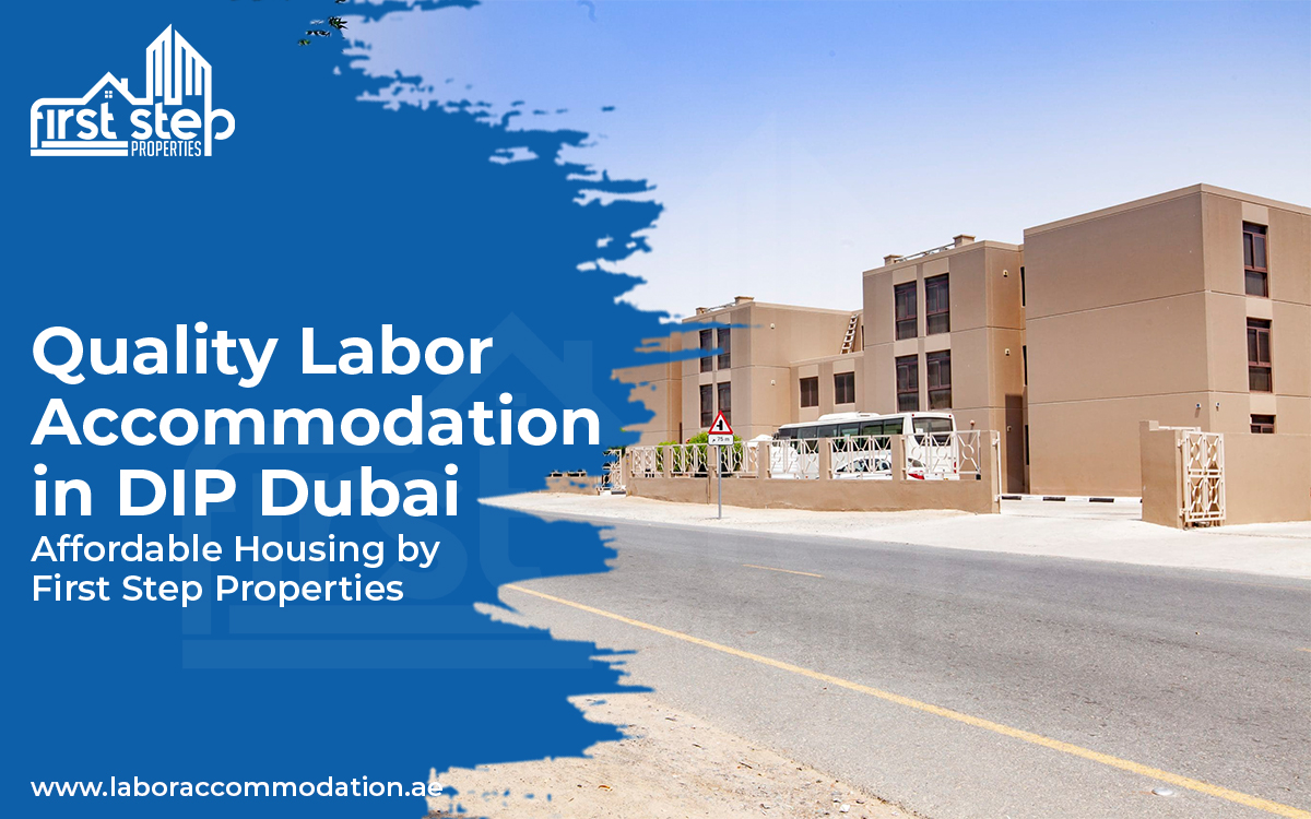 Quality Labor Accommodation in DIP Dubai: Affordable Housing by First Step Properties